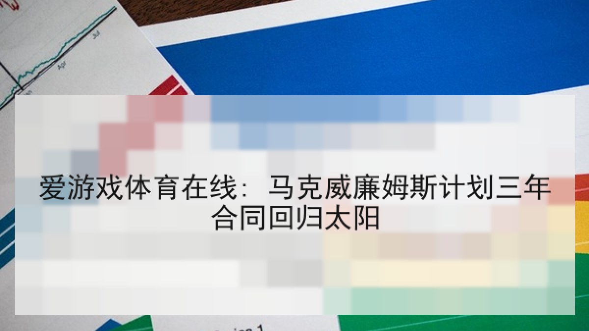 爱游戏体育在线: 马克威廉姆斯计划三年合同回归太阳