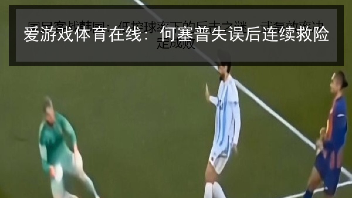 爱游戏体育在线: 何塞普失误后连续救险